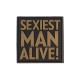 Sexiest Man Alive Patch Sexiest Man Alive Patch, Inject a dose of humor and high morale into your tactical gear with the Sexiest Man Alive Patch